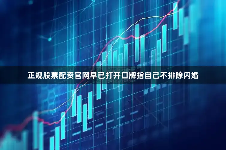 正规股票配资官网早已打开口牌指自己不排除闪婚