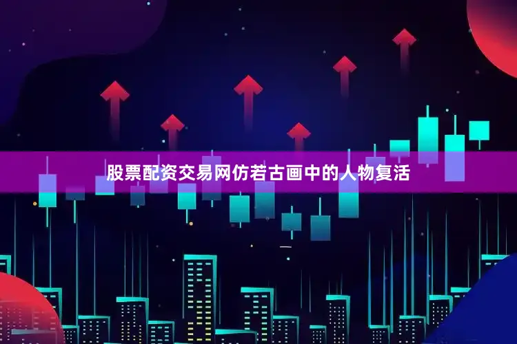 股票配资交易网仿若古画中的人物复活