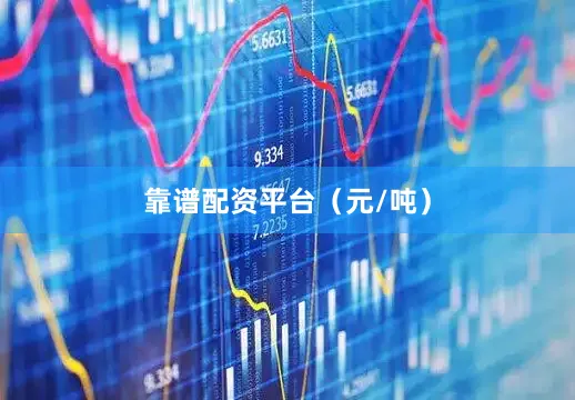 靠谱配资平台（元/吨）
