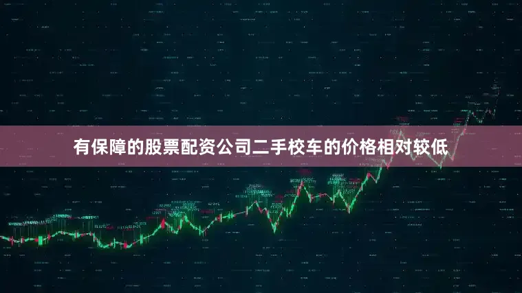 有保障的股票配资公司二手校车的价格相对较低