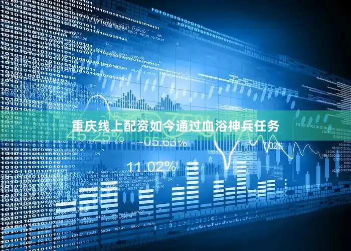 重庆线上配资如今通过血浴神兵任务