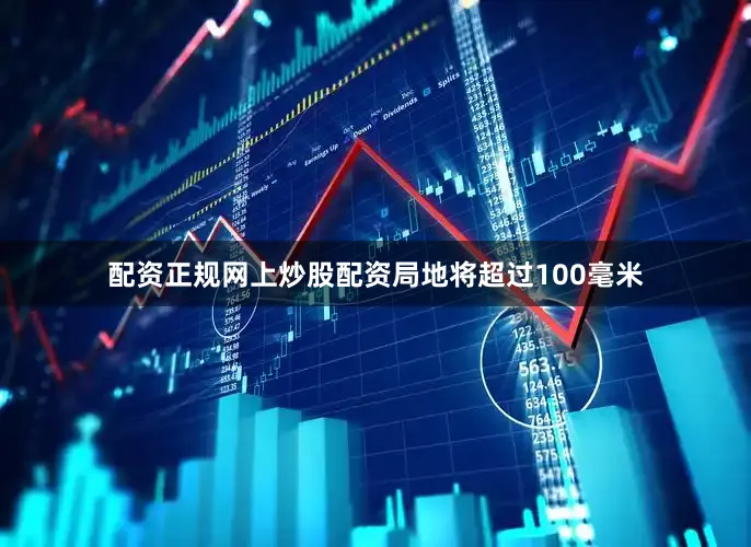 配资正规网上炒股配资局地将超过100毫米