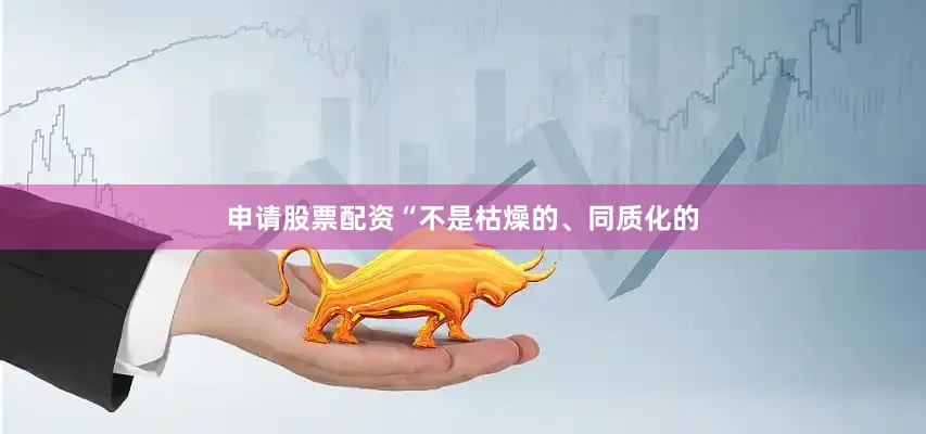 申请股票配资“不是枯燥的、同质化的