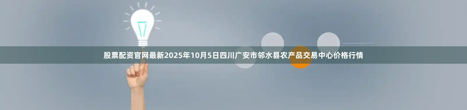股票配资官网最新2025年10月5日四川广安市邻水县农产品交易中心价格行情
