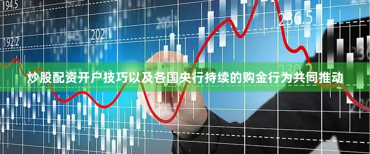 炒股配资开户技巧以及各国央行持续的购金行为共同推动
